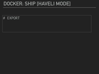 DOCKER: SHIP [HAVELI MODE]
# EXPORT
 