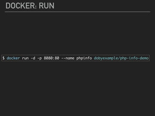 DOCKER: RUN
$ docker run -d -p 8080:80 --name phpinfo dobyexample/php-info-demo
 