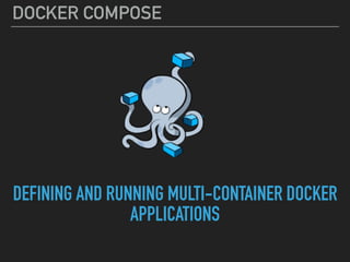 DOCKER COMPOSE
DEFINING AND RUNNING MULTI-CONTAINER DOCKER
APPLICATIONS
 
