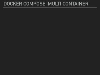 DOCKER COMPOSE: MULTI CONTAINER
 
