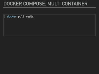 DOCKER COMPOSE: MULTI CONTAINER
$ docker pull redis
 