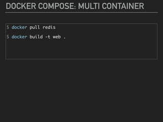 DOCKER COMPOSE: MULTI CONTAINER
$ docker pull redis
$ docker build -t web .
 