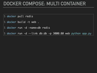 DOCKER COMPOSE: MULTI CONTAINER
$ docker pull redis
$ docker build -t web .
$ docker run -d —name=db redis
$ docker run -d --link db:db -p 3000:80 web python app.py
 