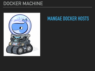 DOCKER MACHINE
MANGAE DOCKER HOSTS
 