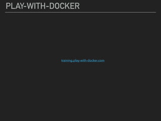 PLAY-WITH-DOCKER
training.play-with-docker.com
 