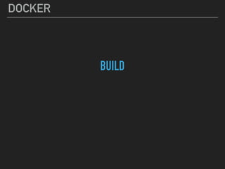 DOCKER
BUILD
 