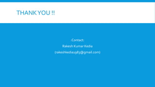 THANKYOU !!
:Contact:
Rakesh Kumar Kedia
(rakeshkedia1983@gmail.com)
 