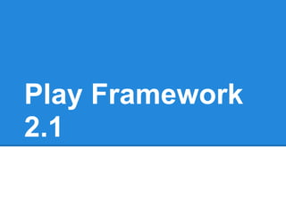 Play Framework
2.1
 