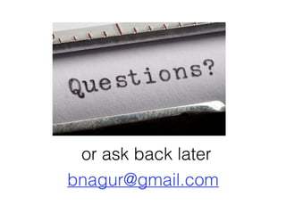 or ask back later
bnagur@gmail.com
 