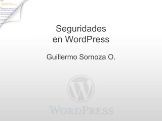 Seguridades
 en WordPress
Guillermo Sornoza O.
 