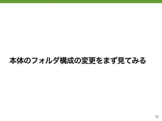 本体のフォルダ構成の変更をまず見てみる




                      12
 