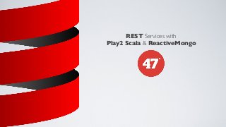 REST Services with
Play2 Scala & ReactiveMongo

 