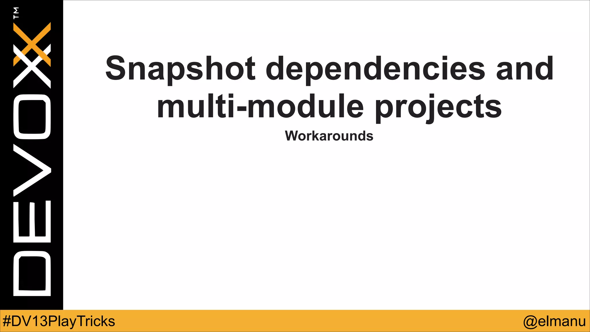 Snapshot dependencies and
multi-module projects
Workarounds

#DV13PlayTricks

@elmanu

 