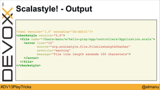 Scalastyle! - Output
<?xml version="1.0" encoding="US-ASCII"?>!
<checkstyle version=“5.0”>!
<file name=“/Users/manu/w/hell...