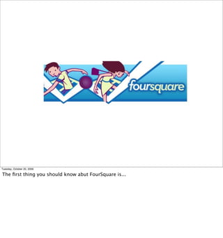 Tuesday, October 20, 2009

The ﬁrst thing you should know abut FourSquare is...
 