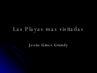Las Playas mas visitadas Jesús Ginez Grundy 