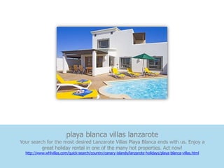 playa blanca villas lanzarote
Your search for the most desired Lanzarote Villas Playa Blanca ends with us. Enjoy a
          great holiday rental in one of the many hot properties. Act now!
  http://www.whlvillas.com/quick-search/country/canary-islands/lanzarote-holidays/playa-blanca-villas.html
 