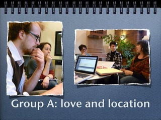 Group A: love and location
 