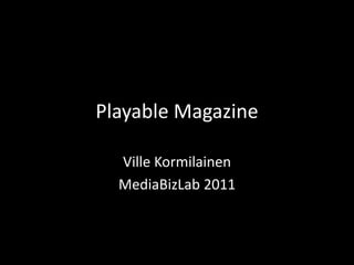 Playable Magazine Ville Kormilainen MediaBizLab 2011 