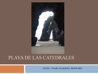 PLAYA DE LAS CATEDRALES LUGO – VIAJE A GALICIA  MAYO 2011 