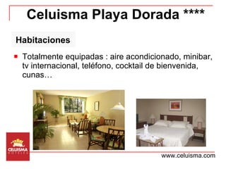 Totalmente equipadas : aire acondicionado, minibar, tv internacional, teléfono, cocktail de bienvenida, cunas… Celuisma Playa Dorada **** www.celuisma.com Habitaciones 