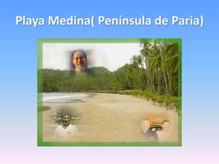 Playa Medina( Península de Paria)
 