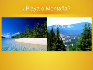 ¿Playa o Montaña?
 