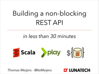 Building a non-blocking
REST API
in less than 30 minutes
Thomas Meijers - @ItsMeijers
 