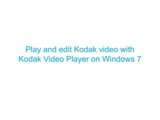 Play and edit Kodak video with Kodak Video Player on Windows 7 