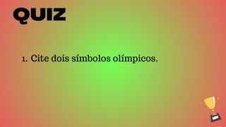 QUIZ
Cite dois símbolos olímpicos.
1.
 