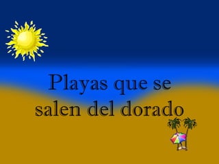 Playas que se salen del dorado 