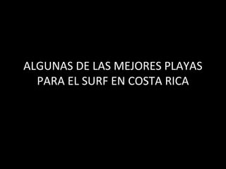 ALGUNAS DE LAS MEJORES PLAYAS
  PARA EL SURF EN COSTA RICA
 