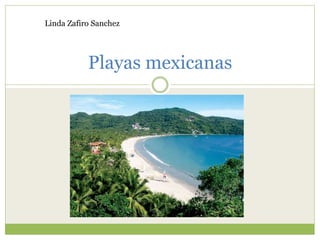 Playas mexicanas
Linda Zafiro Sanchez
 