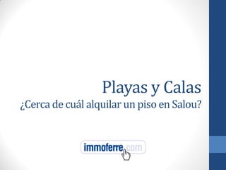 Playas y Calas
¿Cerca de cuál alquilar un piso en Salou?
 