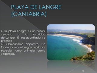  La playa Langre es un arenal
cercano
a
la
localidad
de Langre. En sus acantilados se
practica
el submarinismo deportivo....