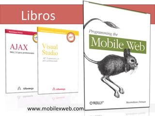  	
  	
  	
  	
  	
  Libros	
  




               www.mobilexweb.com	
  
 