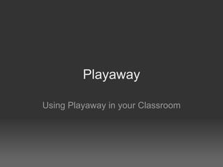 Playaway Using Playaway in your Classroom 