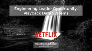 Engineering Leader Opportunity,
Playback Data Systems
http://bit.do/nflx-pds-leader
philip@netflix.com
 
