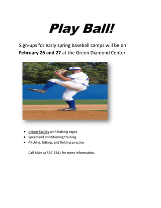 Play Ball!<br />Sign-ups for early spring baseball camps will be on February 26 and 27 at the Green Diamond Center.<br />,[object Object]