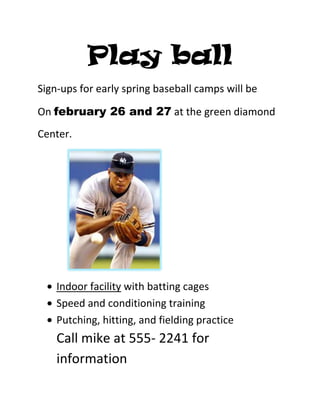 Play ball<br />Sign-ups for early spring baseball camps will be<br />On february 26 and 27 at the green diamond<br />Center.<br />           <br />,[object Object]