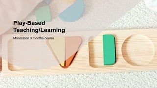 Play-Based
Teaching/Learning
Montessori 3 months course
 