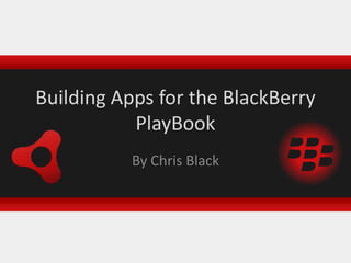 Building Apps for the BlackBerry PlayBook By Chris Black 
