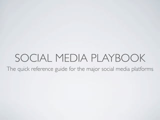 SOCIAL MEDIA PLAYBOOK
The quick reference guide for the major social media platforms
 