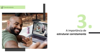 3.
A importância de
estruturar corretamente
Construtores
 