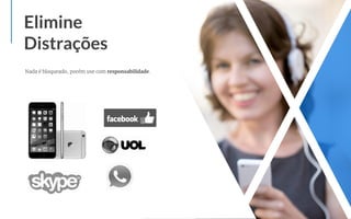 Elimine
Distrações
Nada é bloqueado, porém use com responsabilidade.
 