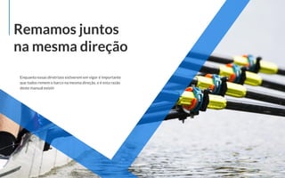 Enquanto essas diretrizes estiverem em vigor é importante
que todos remem o barco na mesma direção, e é esta razão
deste manual existir
Remamos juntos
na mesma direção
 