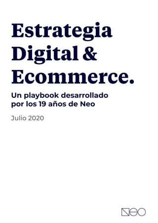 Un playbook desarrollado
por los 19 años de Neo
Estrategia
Digital &
Ecommerce.
Julio 2020
 