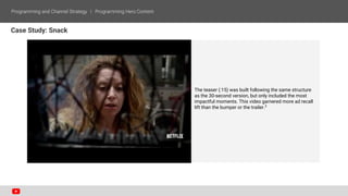 Case Study: Snack
The teaser (:15) was built following the same structure
as the 30-second version, but only included the most
impactful moments. This video garnered more ad recall
lift than the bumper or the trailer.2
 