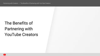 The Benefits of
Partnering with
YouTube Creators
 