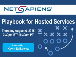 Playbook for Hosted Services
Thursday August 6, 2015
2:30pm ET/ 11:30am PT
Presented By:
Kevin Selkowitz
 